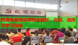 跨境電商培訓(xùn)課程全解析：內(nèi)容、選擇與學(xué)習(xí)指南