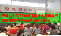 權(quán)威發(fā)布2023年度中國(guó)十大跨境電商培訓(xùn)學(xué)校排行榜及詳細(xì)評(píng)價(jià)指南