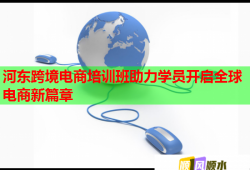 河?xùn)|跨境電商培訓(xùn)班助力學(xué)員開啟全球電商新篇章