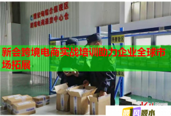 新會跨境電商實(shí)戰(zhàn)培訓(xùn)助力企業(yè)全球市場拓展