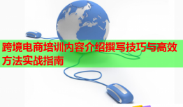 跨境電商培訓(xùn)內(nèi)容介紹撰寫(xiě)技巧與高效方法實(shí)戰(zhàn)指南