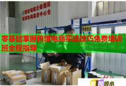 零基礎(chǔ)掌握跨境電商實(shí)戰(zhàn)技巧免費(fèi)培訓(xùn)班全程指導(dǎo)