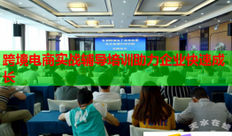 跨境電商實(shí)戰(zhàn)輔導(dǎo)培訓(xùn)助力企業(yè)快速成長(zhǎng)