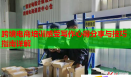跨境電商培訓(xùn)感受寫(xiě)作心得分享與技巧指南詳解