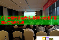 廣東大型跨境電商培訓(xùn)班助力企業(yè)開拓國際市場新機遇