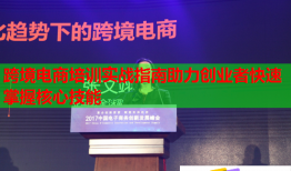 跨境電商培訓(xùn)實(shí)戰(zhàn)指南助力創(chuàng)業(yè)者快速掌握核心技能