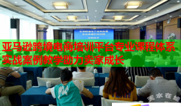 亞馬遜跨境電商培訓平臺專業(yè)課程體系實戰(zhàn)案例教學助力賣家成長