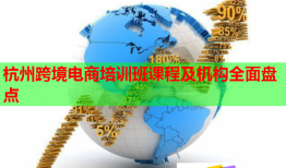 杭州跨境電商培訓(xùn)班課程及機(jī)構(gòu)全面盤(pán)點(diǎn)