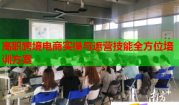 高職跨境電商實操與運營技能全方位培訓方案