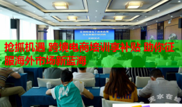 搶抓機遇 跨境電商培訓享補貼 助你征服海外市場新藍海