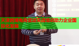 天津跨境電商營運實戰(zhàn)培訓(xùn)助力企業(yè)國際化發(fā)展