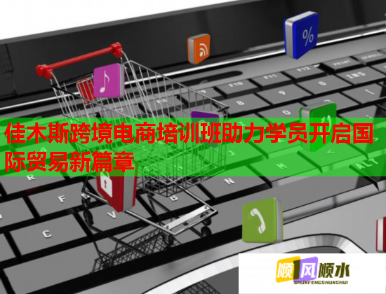 佳木斯跨境電商培訓班助力學員開啟國際貿(mào)易新篇章