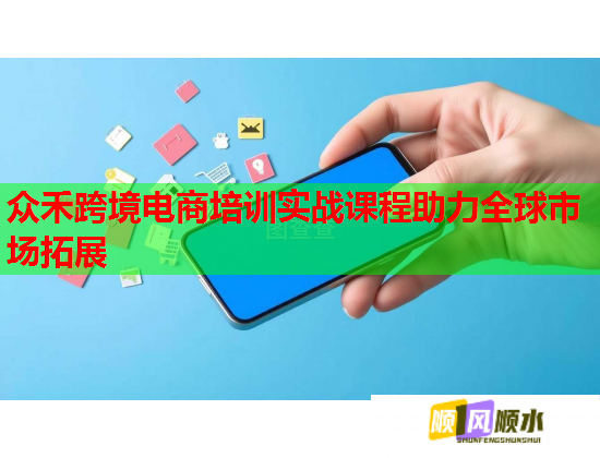 眾禾跨境電商培訓(xùn)實(shí)戰(zhàn)課程助力全球市場(chǎng)拓展
