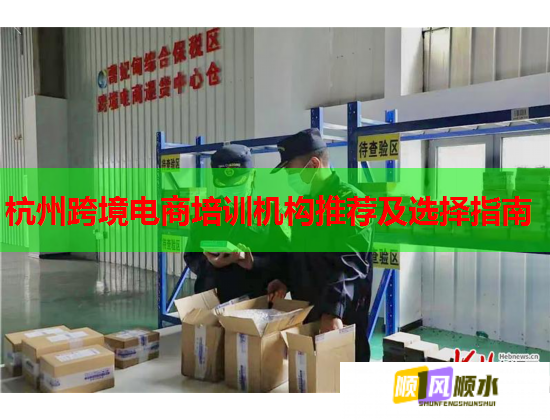 杭州跨境電商培訓(xùn)機(jī)構(gòu)推薦及選擇指南 杭州跨境電商培訓(xùn)機(jī)構(gòu)推薦及選擇指南