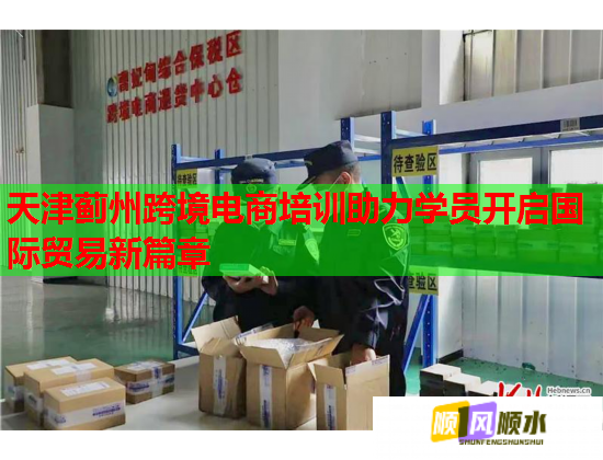 天津薊州跨境電商培訓(xùn)助力學(xué)員開啟國際貿(mào)易新篇章 天津薊州跨境電商培訓(xùn)助力學(xué)員開啟國際貿(mào)易新篇章
