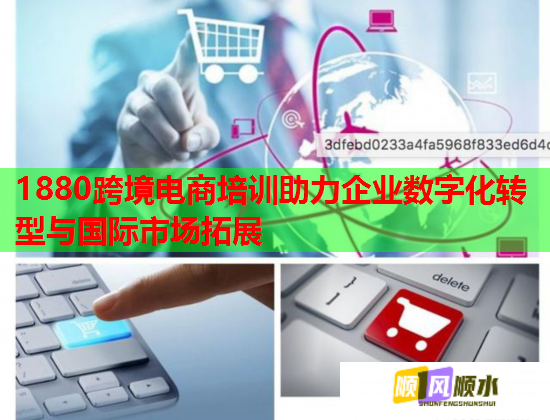1880跨境電商培訓(xùn)助力企業(yè)數(shù)字化轉(zhuǎn)型與國際市場拓展