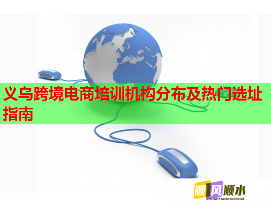 義烏跨境電商培訓(xùn)機(jī)構(gòu)分布及熱門選址指南