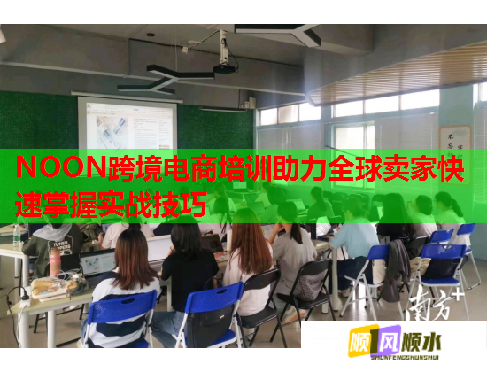 NOON跨境電商培訓(xùn)助力全球賣家快速掌握實(shí)戰(zhàn)技巧