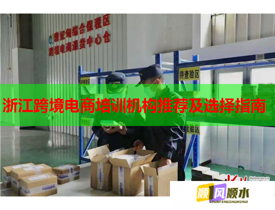 浙江跨境電商培訓(xùn)機(jī)構(gòu)推薦及選擇指南 浙江跨境電商培訓(xùn)機(jī)構(gòu)推薦及選擇指南